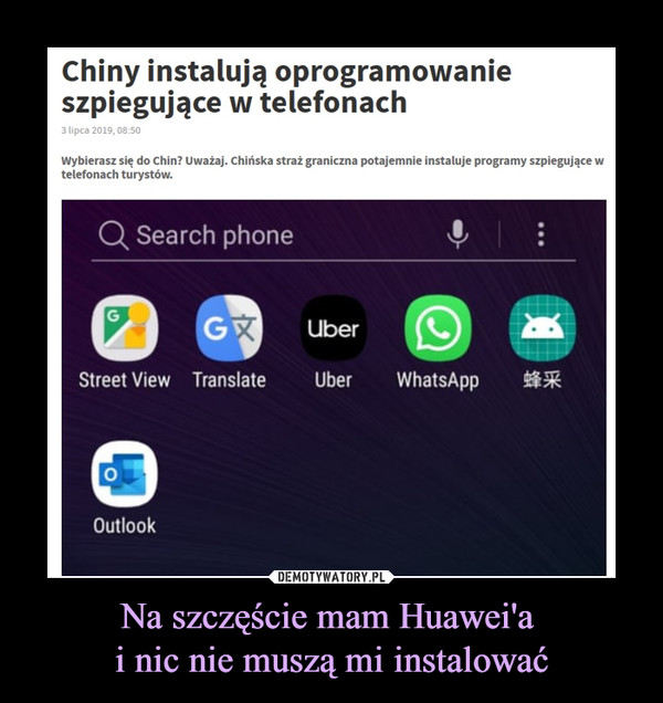 Na szczęście mam Huawei'a i nic nie muszą mi instalować –  Chiny instalują oprogramowanie szpiegujące w telefonach3 lipca 2019, 08:50Wybierasz się do Chin? Uważaj. Chińska straż graniczna potajemnie instaluje programy szpiegujące w telefonach turystów.