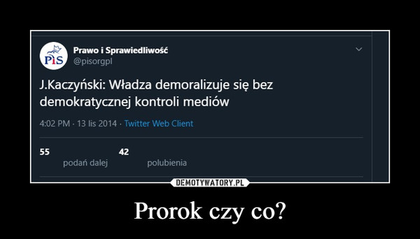 Prorok czy co? –  J.Kaczyński: Władza demoralizuje się bezdemokratycznej kontroli mediów
