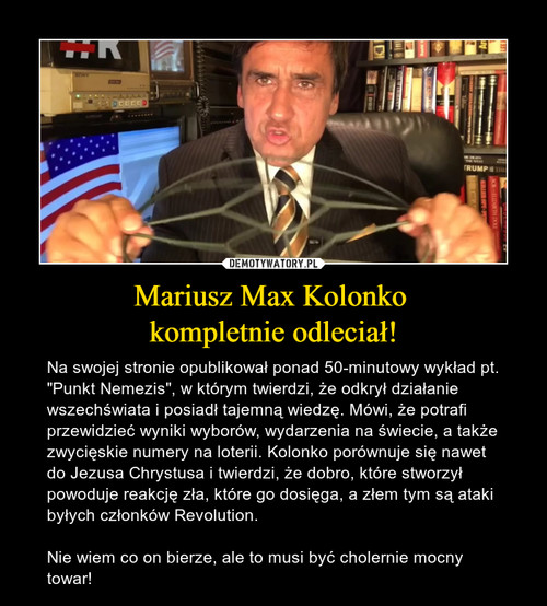 Mariusz Max Kolonko 
kompletnie odleciał!