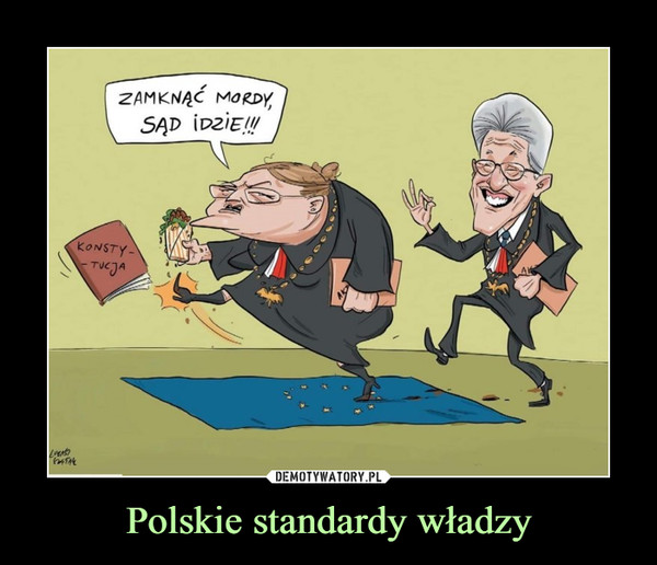 Polskie standardy władzy –  ZAMKNĄĆ MORDY, SĄD IDZIE!!!