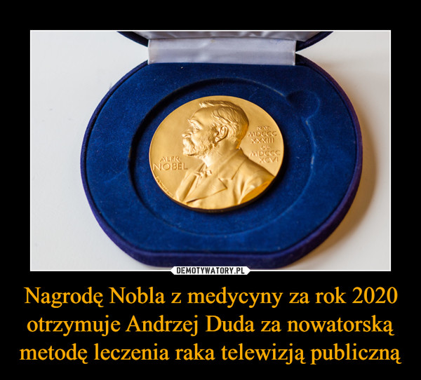 Nagrodę Nobla z medycyny za rok 2020 otrzymuje Andrzej Duda za nowatorską metodę leczenia raka telewizją publiczną