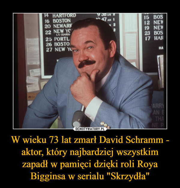 W wieku 73 lat zmarł David Schramm - aktor, który najbardziej wszystkim zapadł w pamięci dzięki roli Roya Bigginsa w serialu "Skrzydła" –  