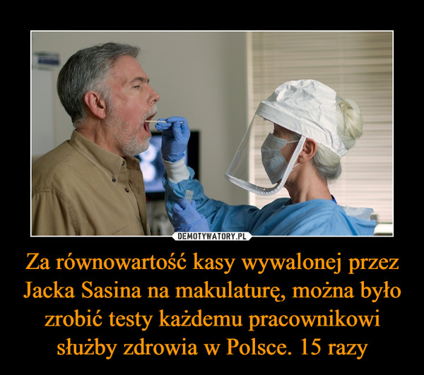 Za równowartość kasy wywalonej przez Jacka Sasina na makulaturę, można było zrobić testy każdemu pracownikowi służby zdrowia w Polsce. 15 razy