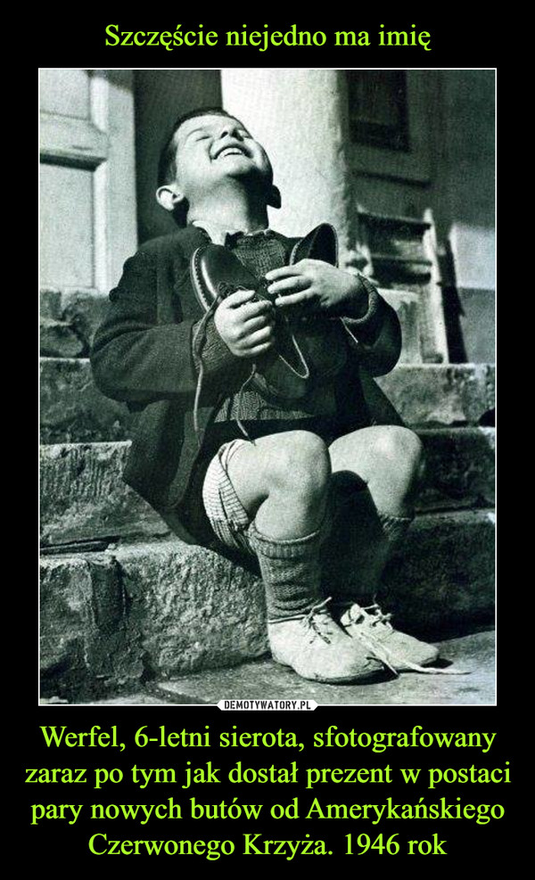 Werfel, 6-letni sierota, sfotografowany zaraz po tym jak dostał prezent w postaci pary nowych butów od Amerykańskiego Czerwonego Krzyża. 1946 rok –  