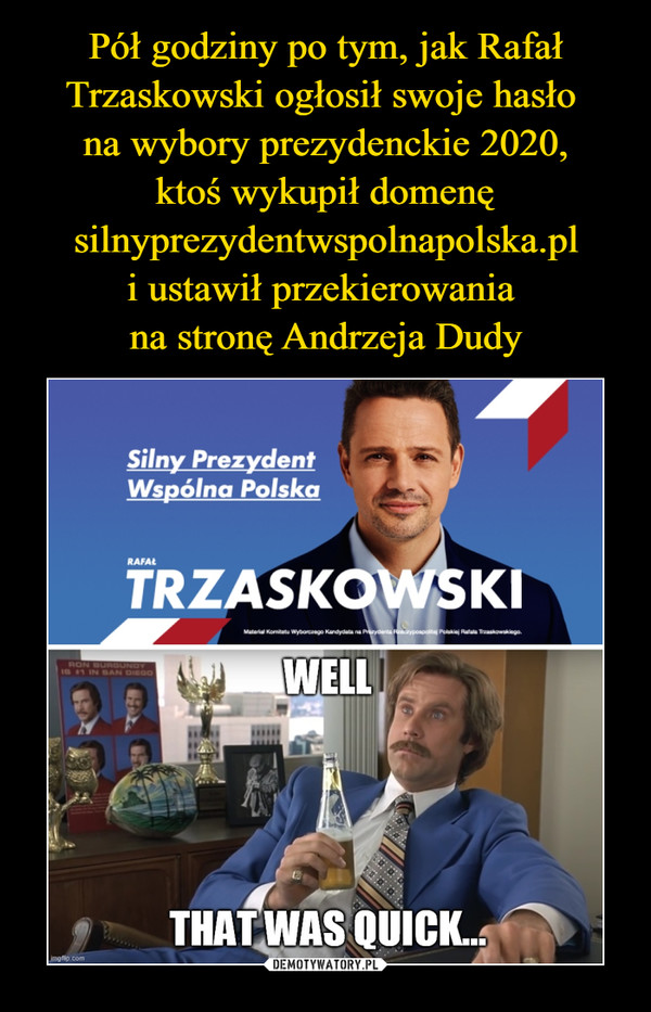 Pół godziny po tym, jak Rafał Trzaskowski ogłosił swoje hasło 
na wybory prezydenckie 2020,
ktoś wykupił domenę silnyprezydentwspolnapolska.pl
i ustawił przekierowania 
na stronę Andrzeja Dudy