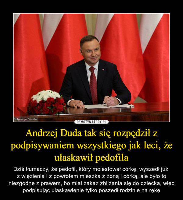 Andrzej Duda tak się rozpędził z podpisywaniem wszystkiego jak leci, że ułaskawił pedofila