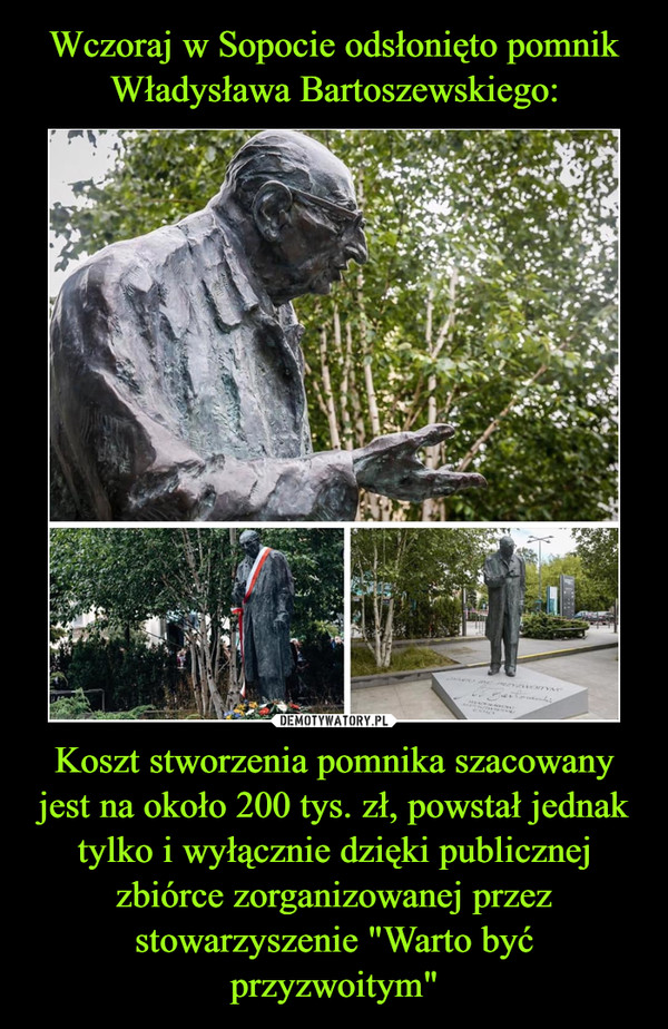 Koszt stworzenia pomnika szacowany jest na około 200 tys. zł, powstał jednak tylko i wyłącznie dzięki publicznej zbiórce zorganizowanej przez stowarzyszenie "Warto być przyzwoitym" –  