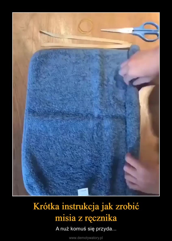 Krótka instrukcja jak zrobićmisia z ręcznika – A nuż komuś się przyda... 
