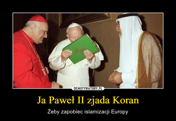 Ja Paweł II zjada Koran – Żeby zapobiec islamizacji Europy 