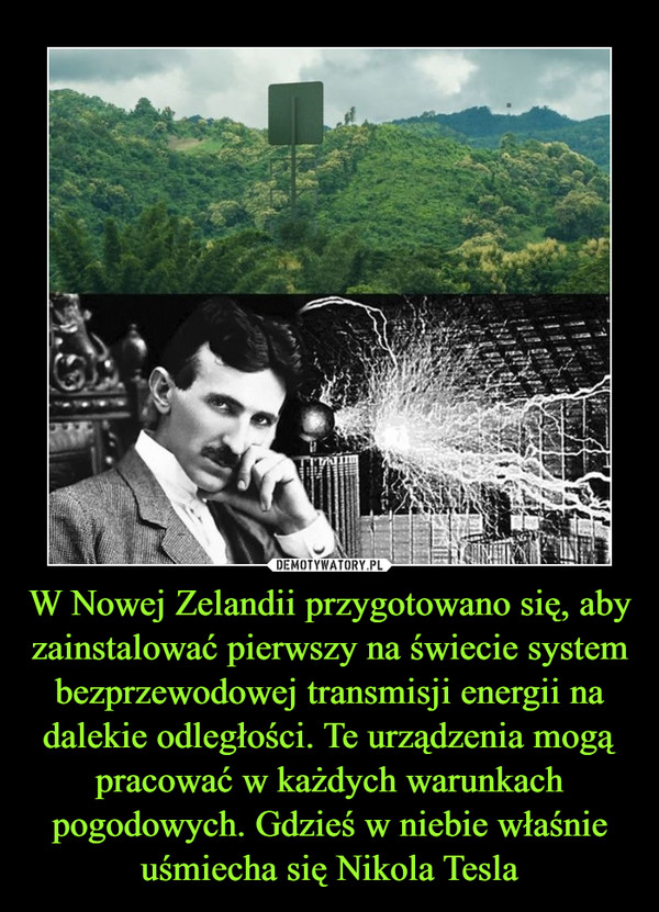 W Nowej Zelandii przygotowano się, aby zainstalować pierwszy na świecie system bezprzewodowej transmisji energii na dalekie odległości. Te urządzenia mogą pracować w każdych warunkach pogodowych. Gdzieś w niebie właśnie uśmiecha się Nikola Tesla