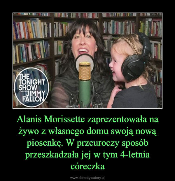 Alanis Morissette zaprezentowała na żywo z własnego domu swoją nową piosenkę. W przeuroczy sposób przeszkadzała jej w tym 4-letnia córeczka –  