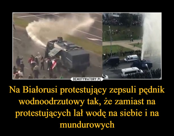 Na Białorusi protestujący zepsuli pędnik wodnoodrzutowy tak, że zamiast na protestujących lał wodę na siebie i na mundurowych –  