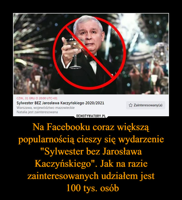 Na Facebooku coraz większą popularnością cieszy się wydarzenie "Sylwester bez Jarosława Kaczyńskiego". Jak na razie zainteresowanych udziałem jest 100 tys. osób –  