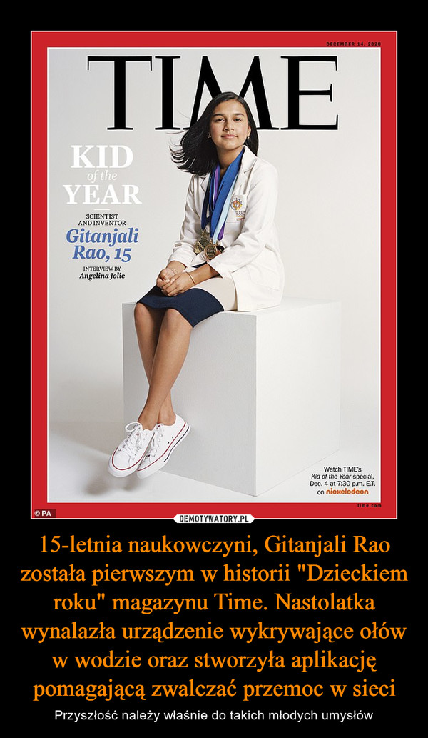 15-letnia naukowczyni, Gitanjali Rao została pierwszym w historii "Dzieckiem roku" magazynu Time. Nastolatka wynalazła urządzenie wykrywające ołów w wodzie oraz stworzyła aplikację pomagającą zwalczać przemoc w sieci