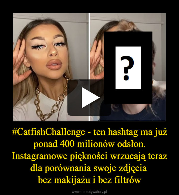 #CatfishChallenge - ten hashtag ma już ponad 400 milionów odsłon.Instagramowe piękności wrzucają teraz dla porównania swoje zdjęcia bez makijażu i bez filtrów –  