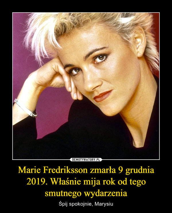 Marie Fredriksson zmarła 9 grudnia 2019. Właśnie mija rok od tego smutnego wydarzenia – Śpij spokojnie, Marysiu 