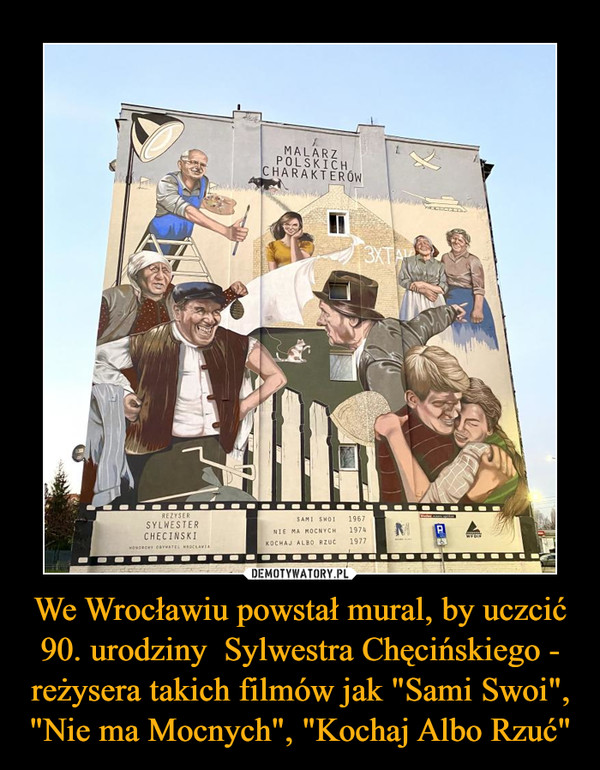 We Wrocławiu powstał mural, by uczcić 90. urodziny  Sylwestra Chęcińskiego - reżysera takich filmów jak "Sami Swoi", "Nie ma Mocnych", "Kochaj Albo Rzuć" –  