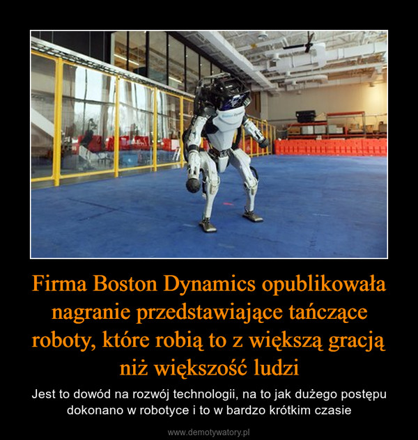 Firma Boston Dynamics opublikowała nagranie przedstawiające tańczące roboty, które robią to z większą gracją niż większość ludzi – Jest to dowód na rozwój technologii, na to jak dużego postępu dokonano w robotyce i to w bardzo krótkim czasie 