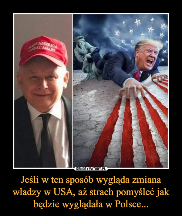 Jeśli w ten sposób wygląda zmiana władzy w USA, aż strach pomyśleć jak będzie wyglądała w Polsce... –  