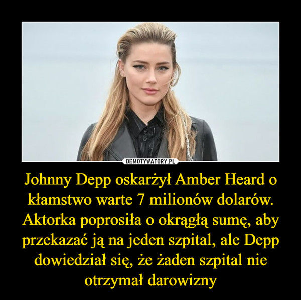 Johnny Depp oskarżył Amber Heard o kłamstwo warte 7 milionów dolarów. Aktorka poprosiła o okrągłą sumę, aby przekazać ją na jeden szpital, ale Depp dowiedział się, że żaden szpital nie otrzymał darowizny –  