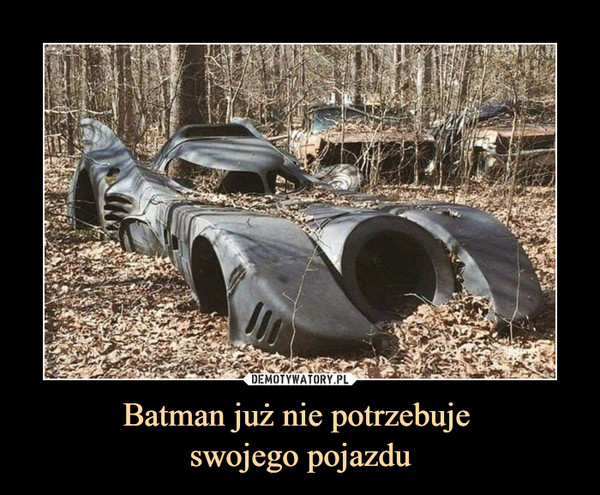 Batman już nie potrzebuje swojego pojazdu –  