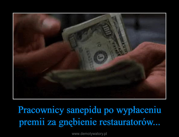 Pracownicy sanepidu po wypłaceniu premii za gnębienie restauratorów... –  