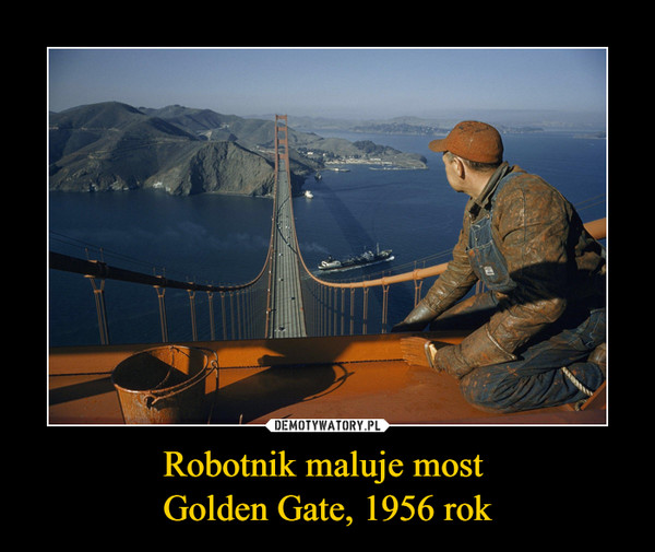 Robotnik maluje most Golden Gate, 1956 rok –  
