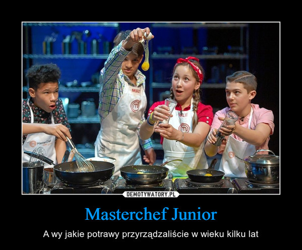 Masterchef Junior – A wy jakie potrawy przyrządzaliście w wieku kilku lat 