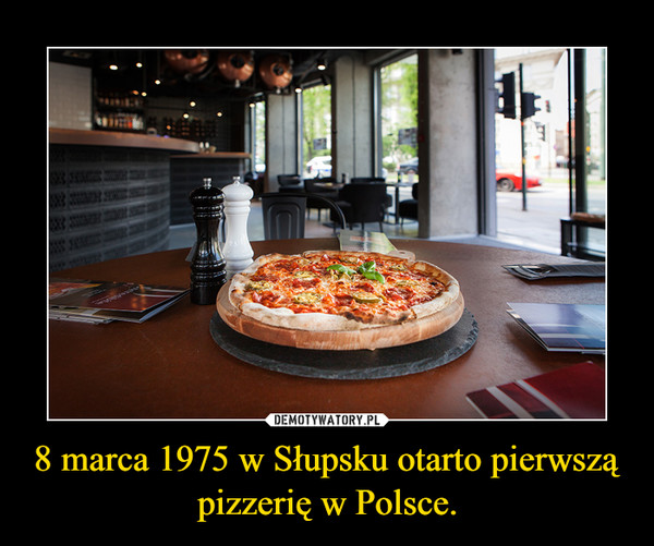 8 marca 1975 w Słupsku otarto pierwszą pizzerię w Polsce.