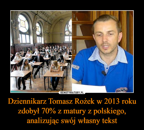 Dziennikarz Tomasz Rożek w 2013 roku zdobył 70% z matury z polskiego, analizując swój własny tekst