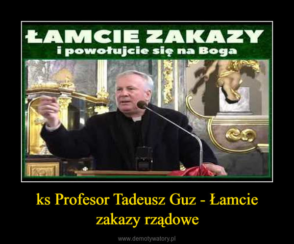 ks Profesor Tadeusz Guz - Łamcie zakazy rządowe –  