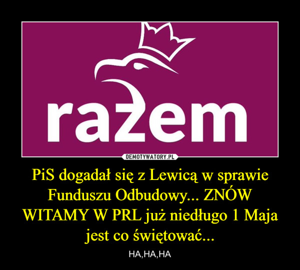 PiS dogadał się z Lewicą w sprawie Funduszu Odbudowy... ZNÓW WITAMY W PRL już niedługo 1 Maja jest co świętować... – HA,HA,HA 