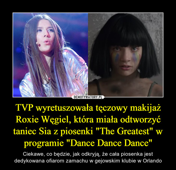 TVP wyretuszowała tęczowy makijaż Roxie Węgiel, która miała odtworzyć taniec Sia z piosenki "The Greatest" w programie "Dance Dance Dance"