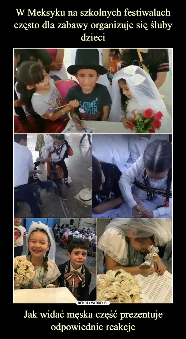 W Meksyku na szkolnych festiwalach często dla zabawy organizuje się śluby dzieci Jak widać męska część prezentuje odpowiednie reakcje