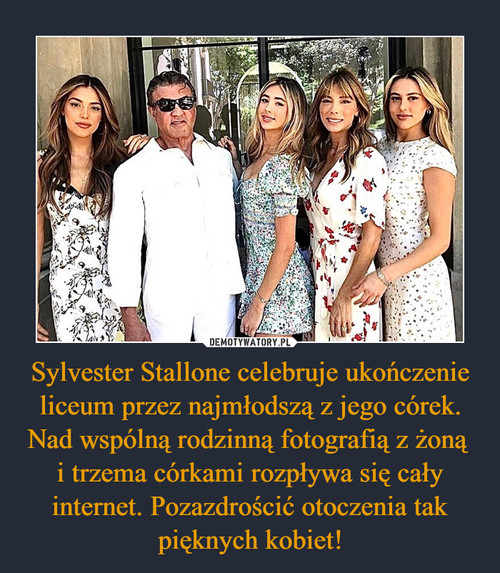 Sylvester Stallone celebruje ukończenie liceum przez najmłodszą z jego córek. Nad wspólną rodzinną fotografią z żoną 
i trzema córkami rozpływa się cały internet. Pozazdrościć otoczenia tak pięknych kobiet!