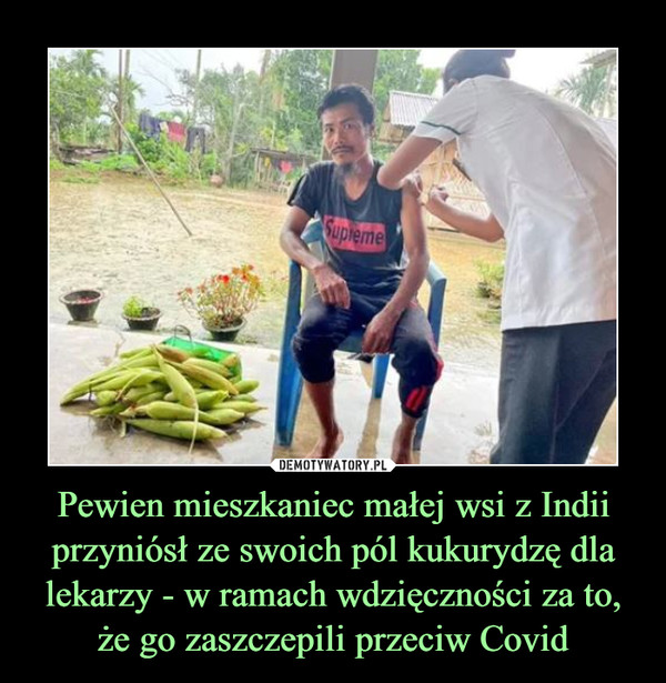 Pewien mieszkaniec małej wsi z Indii przyniósł ze swoich pól kukurydzę dla lekarzy - w ramach wdzięczności za to, że go zaszczepili przeciw Covid