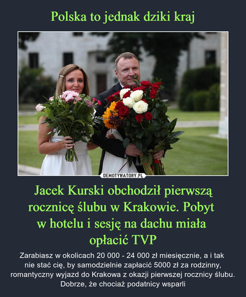 Polska to jednak dziki kraj Jacek Kurski obchodził pierwszą rocznicę ślubu w Krakowie. Pobyt 
w hotelu i sesję na dachu miała 
opłacić TVP