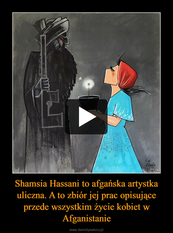 Shamsia Hassani to afgańska artystka uliczna. A to zbiór jej prac opisujące przede wszystkim życie kobiet w Afganistanie –  