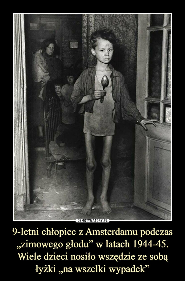 9-letni chłopiec z Amsterdamu podczas „zimowego głodu” w latach 1944-45. Wiele dzieci nosiło wszędzie ze sobą łyżki „na wszelki wypadek” –  