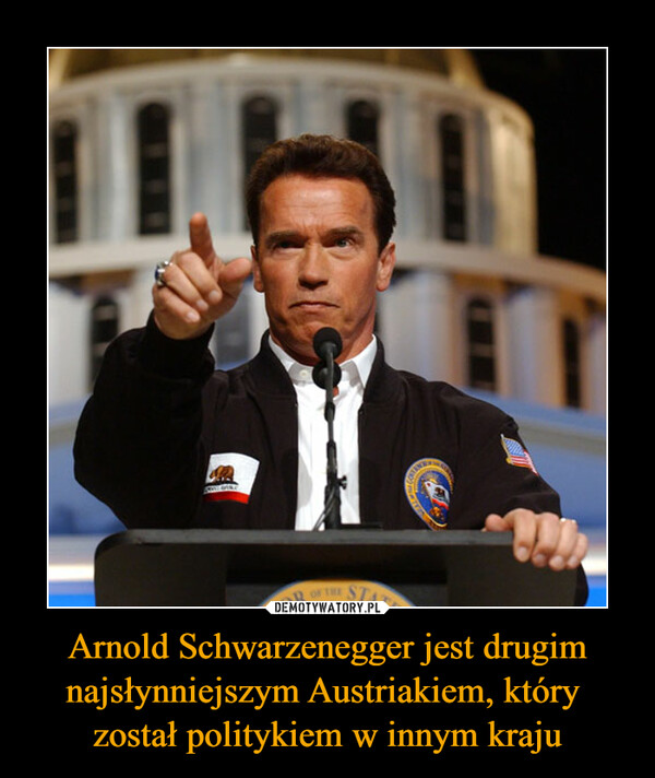 Arnold Schwarzenegger jest drugim najsłynniejszym Austriakiem, który 
został politykiem w innym kraju