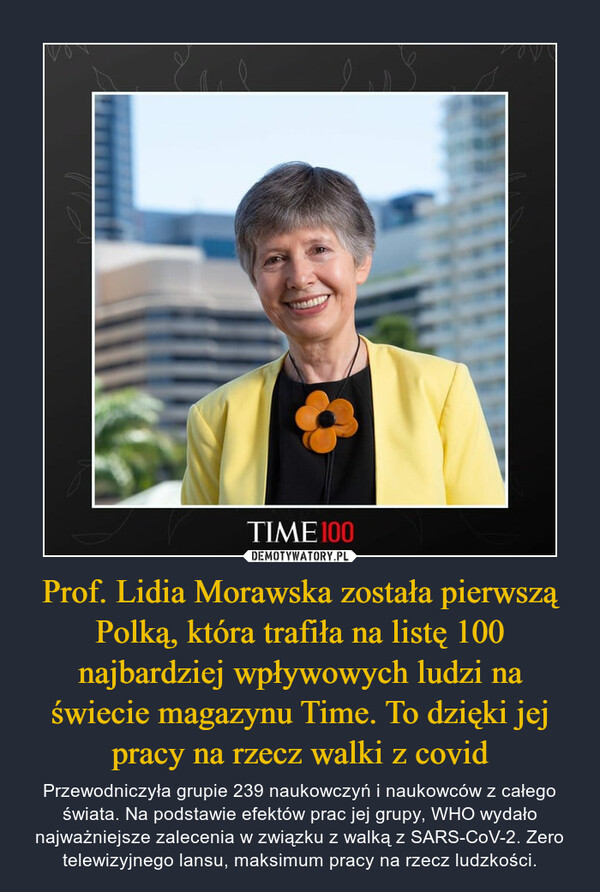 Prof. Lidia Morawska została pierwszą Polką, która trafiła na listę 100 najbardziej wpływowych ludzi na świecie magazynu Time. To dzięki jej pracy na rzecz walki z covid