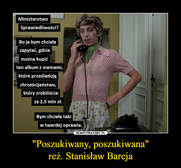 "Poszukiwany, poszukiwana"
reż. Stanisław Bareja