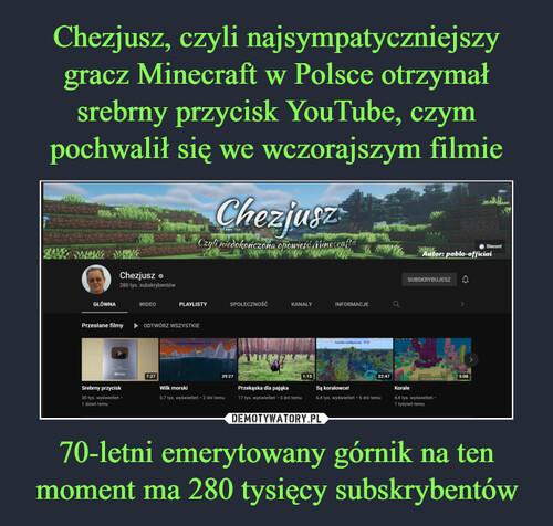 Chezjusz, czyli najsympatyczniejszy gracz Minecraft w Polsce otrzymał srebrny przycisk YouTube, czym pochwalił się we wczorajszym filmie 70-letni emerytowany górnik na ten moment ma 280 tysięcy subskrybentów