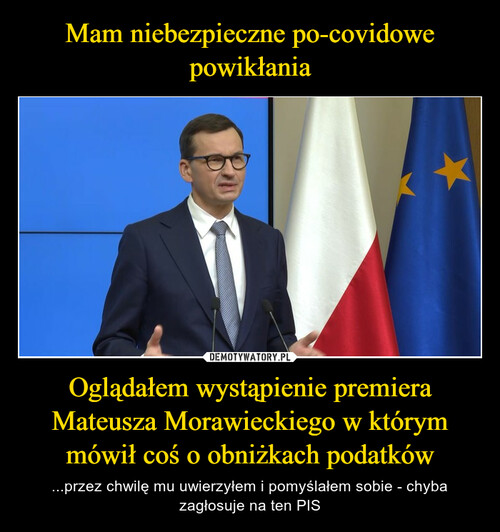 Mam niebezpieczne po-covidowe powikłania Oglądałem wystąpienie premiera Mateusza Morawieckiego w którym mówił coś o obniżkach podatków