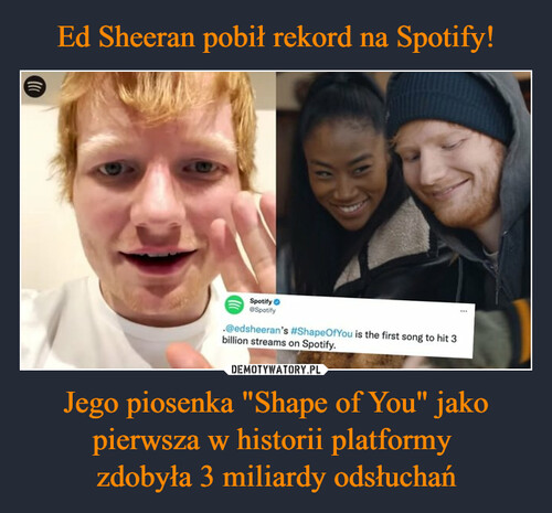 Ed Sheeran pobił rekord na Spotify! Jego piosenka "Shape of You" jako pierwsza w historii platformy 
zdobyła 3 miliardy odsłuchań