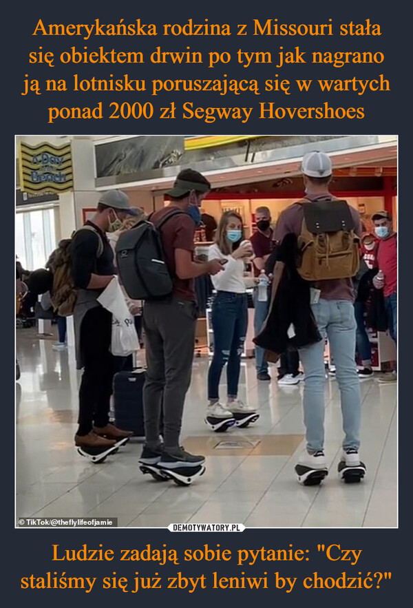 Amerykańska rodzina z Missouri stała się obiektem drwin po tym jak nagrano ją na lotnisku poruszającą się w wartych ponad 2000 zł Segway Hovershoes Ludzie zadają sobie pytanie: "Czy staliśmy się już zbyt leniwi by chodzić?"