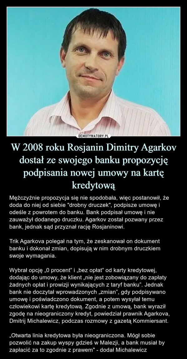 W 2008 roku Rosjanin Dimitry Agarkov dostał ze swojego banku propozycję podpisania nowej umowy na kartę kredytową