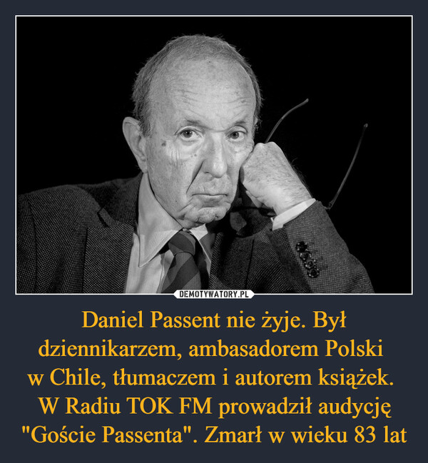 Daniel Passent nie żyje. Był dziennikarzem, ambasadorem Polski w Chile, tłumaczem i autorem książek. W Radiu TOK FM prowadził audycję "Goście Passenta". Zmarł w wieku 83 lat –  