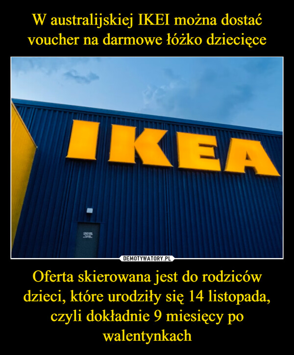 Oferta skierowana jest do rodziców dzieci, które urodziły się 14 listopada, czyli dokładnie 9 miesięcy po walentynkach –  IKEA