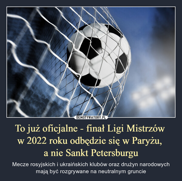 To już oficjalne - finał Ligi Mistrzów w 2022 roku odbędzie się w Paryżu, a nie Sankt Petersburgu – Mecze rosyjskich i ukraińskich klubów oraz drużyn narodowych mają być rozgrywane na neutralnym gruncie 